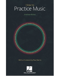 ANDREW EALES - HOW TO PRACTICE MUSIC